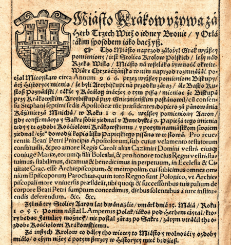 (010) Fragment strony z wydanego w 1584 r. w Krakowie dzieła Bartosza Paprockiego Herby rycerztwa sławnego Królestwa Polskiego na pięcioro xiąg
rozdzielone…; tam zamieszczony herb Krakowa z orłem piastowskim bez korony w bramie, całość ułożona na renesansowym kartuszu. Wizerunkowi
herbu towarzyszy objaśnienie: Miasto Krakow używa za herb Trzech Wież o iednej Bronie y Orła takim sposobem iako baczysz. Autor nie przedstawił
jednak stanu „obowiązującego”, powszechnie przyjętego, lecz bardziej projekt-postulat, czym zresztą antycypował – chodzi oczywiście o umieszczenie
orła w bramie muru miejskiego (BJ, sygn. Cim. 8200)