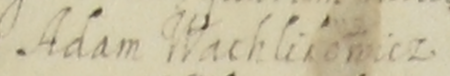 Dokument wydany w 1633 roku w Krakowie przez Władysława IV Wazę, mocą którego król potwierdził statut cechu karczmarzy
i słodowników kazimierskich, przyjęty w 1627 roku przez radę miejską Kazimierza na wniosek starszych
i towarzyszy tego cechu z Adamem Wachlikowiczem na czele – oraz zbliżenie zapisu imienia
(Archiwum Narodowe w Krakowie, sygn. perg. 754)