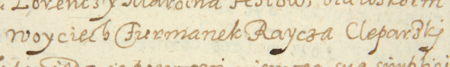 Z księgi ławniczej jurydyki Garbary obejmującej lata 1599–1602: fragment wpisu z 1599 roku dokumentującego
stawienie się Wojciecha Furmanka, rajcy kleparskiego, przed garbarską ławą sądową w sprawie złożenia oświadczenia
do toczącej się tam sprawy – zbliżenie zapisu imienia i urzędu
(Archiwum Narodowe w Krakowie, sygn. Jur. IV-16, s. 321)