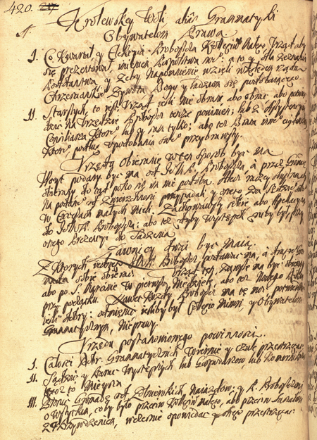 Pierwsza strona wydanej z początkiem XVIII wieku przez prepozyta Kolegium Mniejszego Akademii Krakowskiej ordynacji
dla jurydyki Gramatyka: tu tryb wyboru i pierwsze z powinności urzędów wójta i ławników
(Archiwum Uniwersytetu Jagiellońskiego, sygn. rkps 76, s. 420)