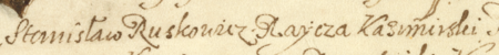 Dokument wystawiony w 1614 roku w Kazimierzu przez burmistrza i radę miasta Kazimierza, mocą którego zatwierdzili
oni statut bractwa cechowego szyprów kazimierskich według projektu przedstawionego przez mieszczan trudniących się
tą profesją, na czele których stał starszy bractwa, rajca Stanisław Ruskowicz – oraz zbliżenie zapisu imienia i urzędu
(Archiwum Narodowe w Krakowie, sygn. perg. 726)